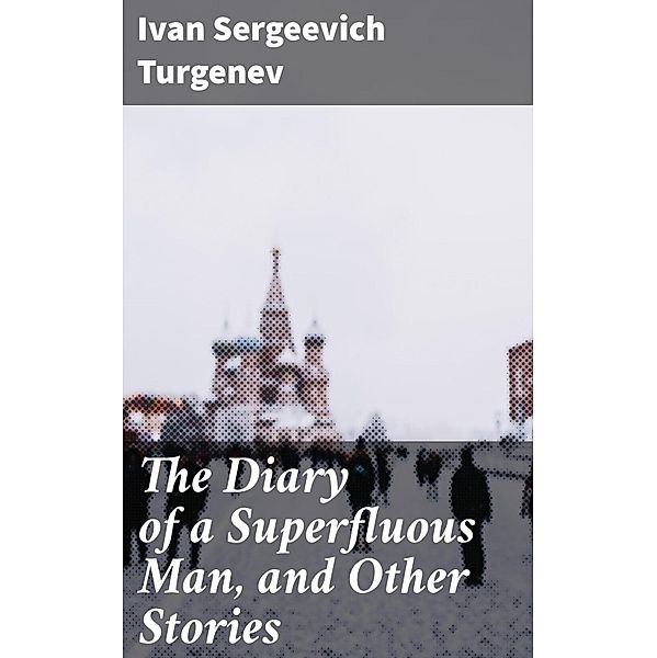 The Diary of a Superfluous Man, and Other Stories, Ivan Sergeevich Turgenev