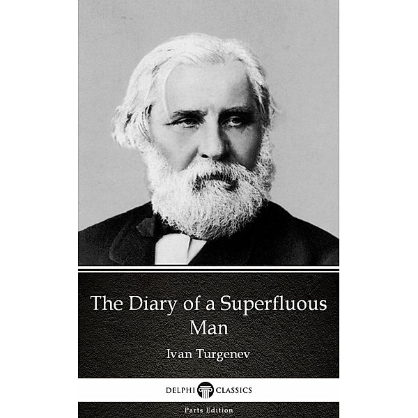 The Diary of a Superfluous Man by Ivan Turgenev - Delphi Classics (Illustrated) / Delphi Parts Edition (Ivan Turgenev) Bd.7, Ivan Turgenev