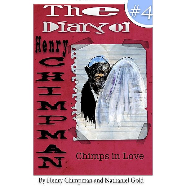 The Diary of Henry Chimpman: Volume 4 (Chimps in Love) / Henry Chimpman, Nathaniel Gold, Henry Chimpman