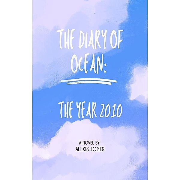 The Diary Of Ocean: The Year 2010 (Fiction, #1) / Fiction, Alexis Jones