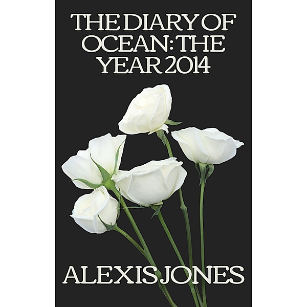 The Diary Of Ocean: The Year 2014 (Fiction, #2) / Fiction, Alexis Jones