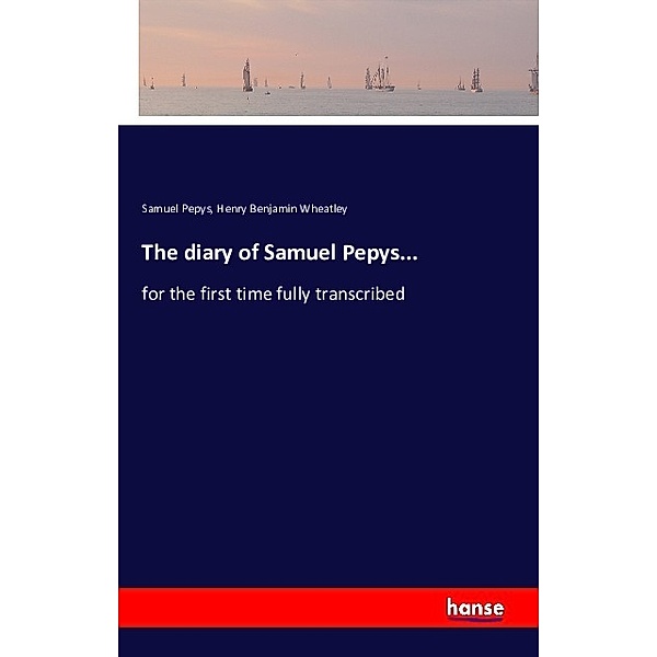 The diary of Samuel Pepys..., Samuel Pepys, Henry Benjamin Wheatley
