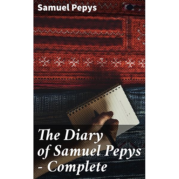 The Diary of Samuel Pepys - Complete, Samuel Pepys