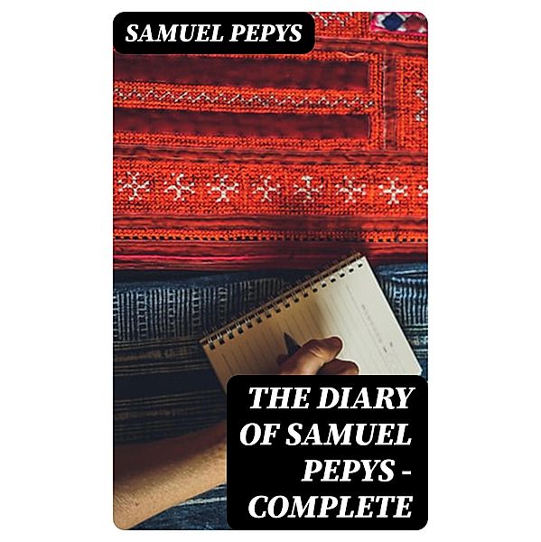 The Diary of Samuel Pepys - Complete, Samuel Pepys