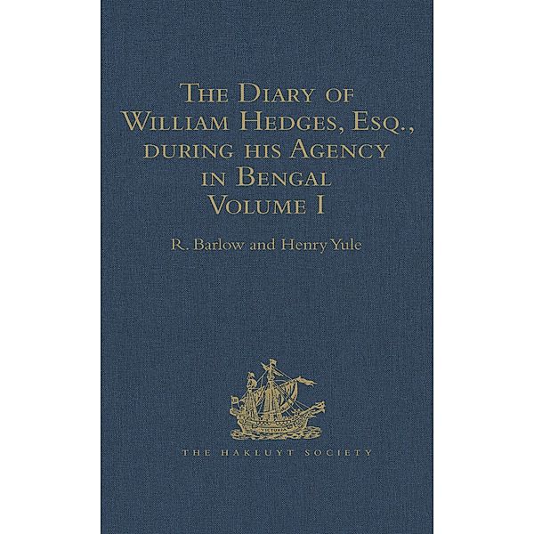The Diary of William Hedges, Esq. (afterwards Sir William Hedges), during his Agency in Bengal, Henry Yule