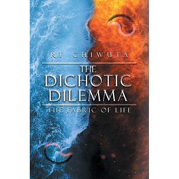 The Dichotic Dilemma the Fabric of Life / Pen Culture Solutions, Raleigh Chiwuta