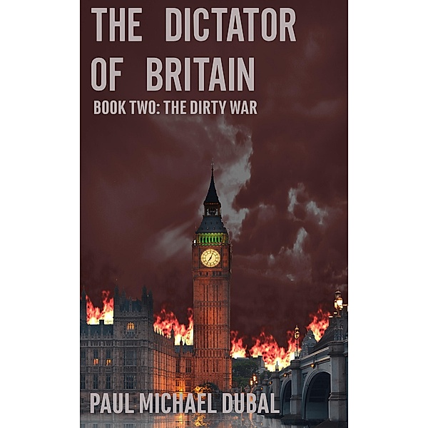 The Dictator of Britain Book Two: The Dirty War / Dictator of Britain, Paul Michael Dubal
