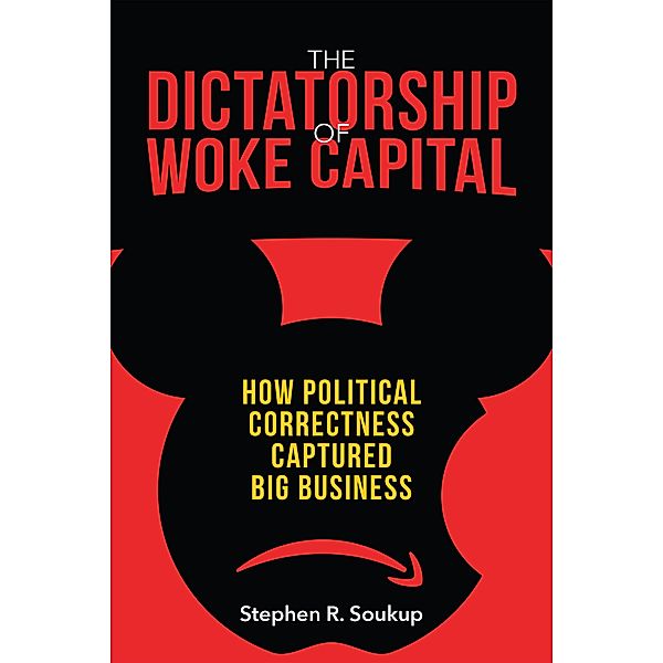 The Dictatorship of Woke Capital, Stephen R. Soukup