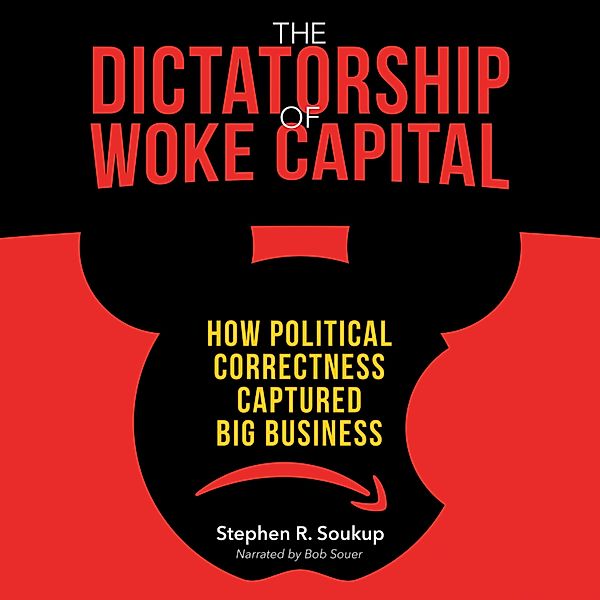 The Dictatorship of Woke Capital, Stephen R. Soukup