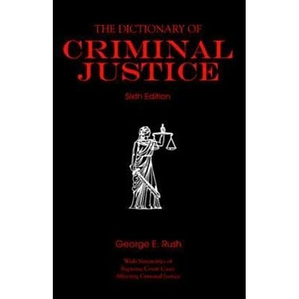 The Dictionary of Criminal Justice, George E. Rush