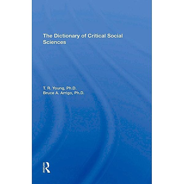 The Dictionary Of Critical Social Sciences, T. R. Young, Bruce Arrigo