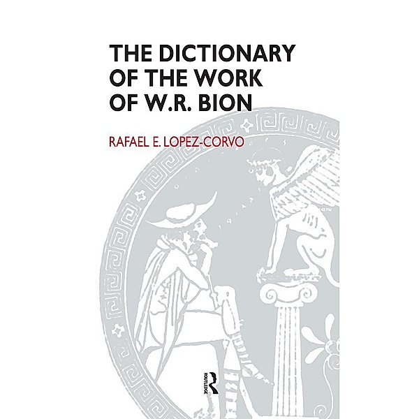 The Dictionary of the Work of W.R. Bion, Rafael E. Lopez-Corvo