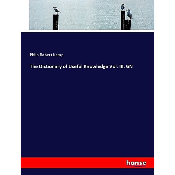 The Dictionary of Useful Knowledge Vol. III. GN, Philp Robert Kemp