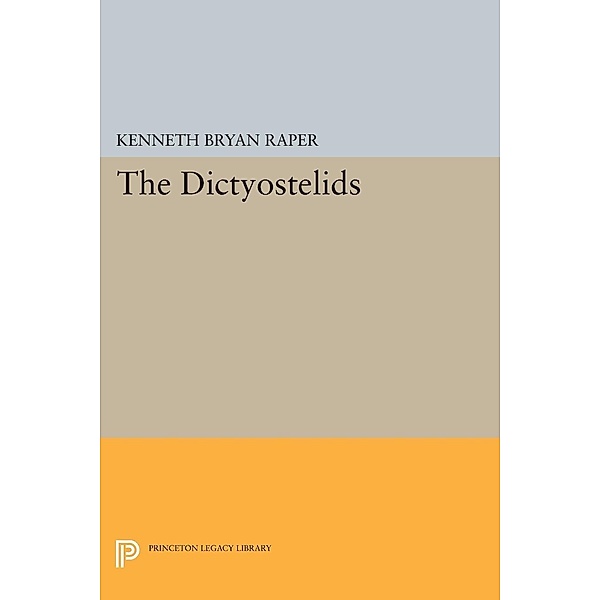 The Dictyostelids / Princeton Legacy Library Bd.561, Kenneth Bryan Raper
