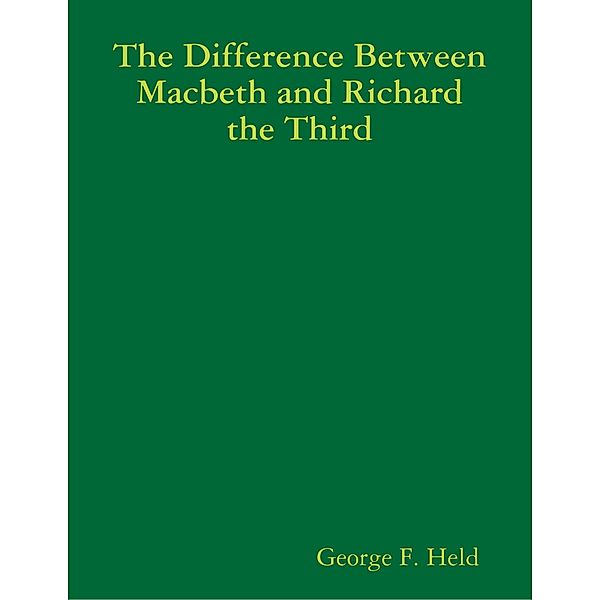 The Difference Between Macbeth and Richard the Third, George F. Held