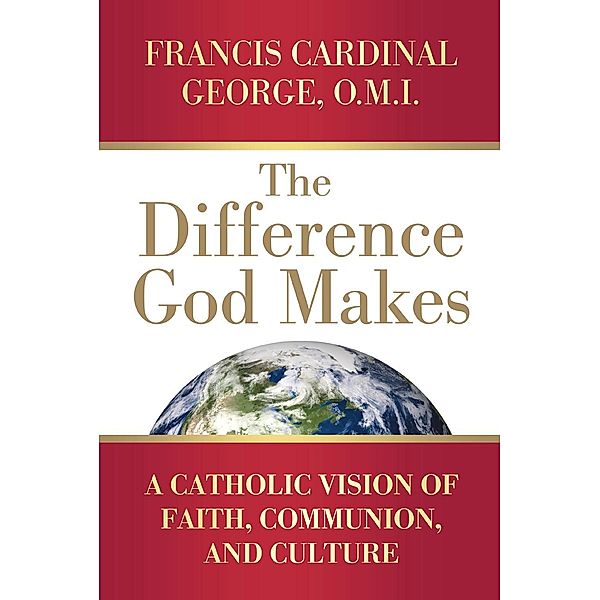 The Difference God Makes, Francis Cardinal George