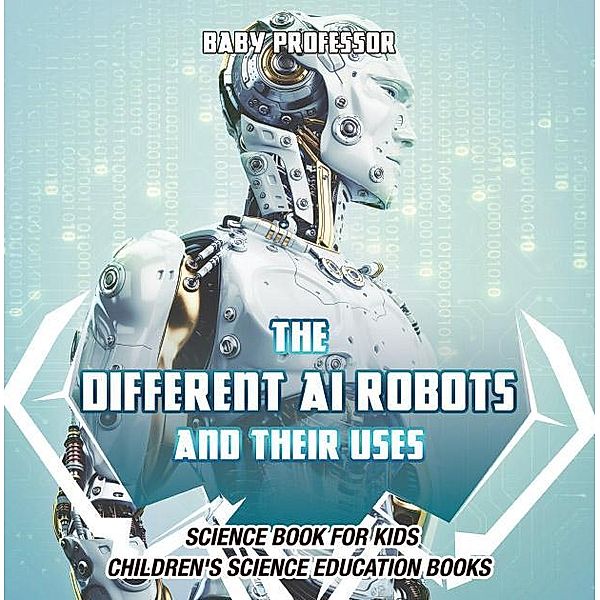 The Different AI Robots and Their Uses - Science Book for Kids | Children's Science Education Books / Baby Professor, Baby