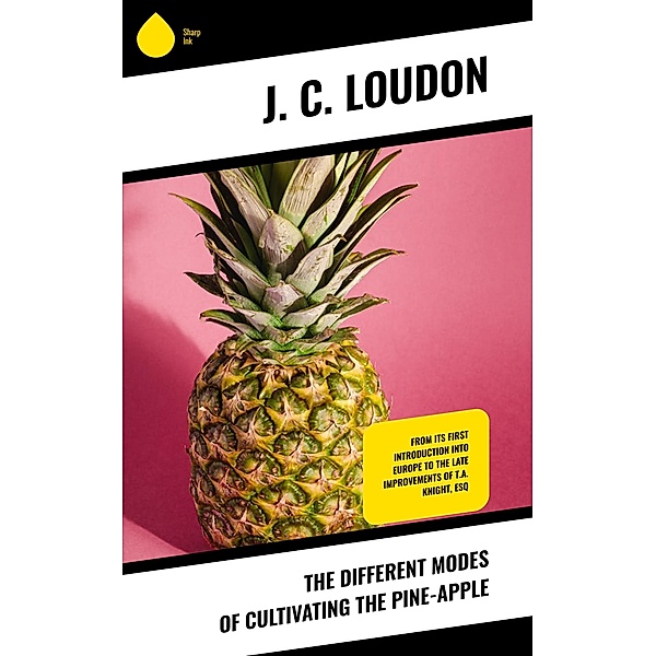 The different modes of cultivating the pine-apple, J. C. Loudon