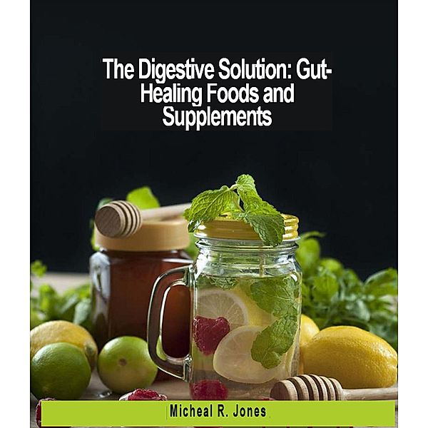 The Digestive Solution: Healing Foods and Supplements, Micheal R. Jones