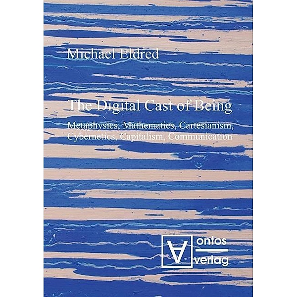 The Digital Cast of Being, Michael Eldred