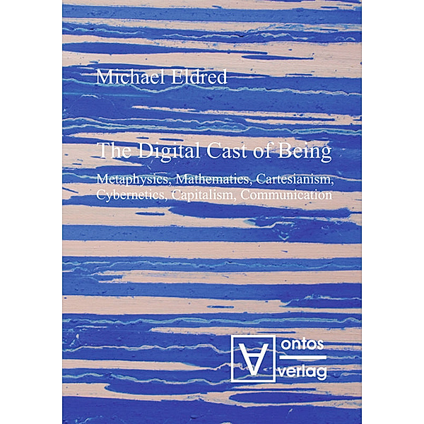 The Digital Cast of Being, Michael Eldred