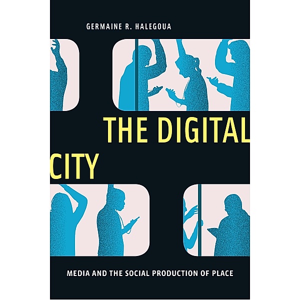 The Digital City / Critical Cultural Communication Bd.4, Germaine R. Halegoua