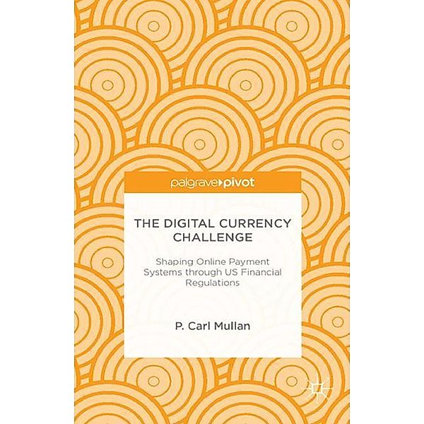 The Digital Currency Challenge: Shaping Online Payment Systems through US Financial Regulations, P. Mullan