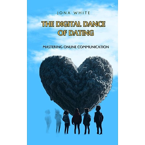 The Digital Dance: Mastering Online Communication, Jona White