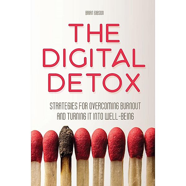 The Digital Detox  Strategies for Overcoming Burnout and Turning It into Well-being, Brian Gibson