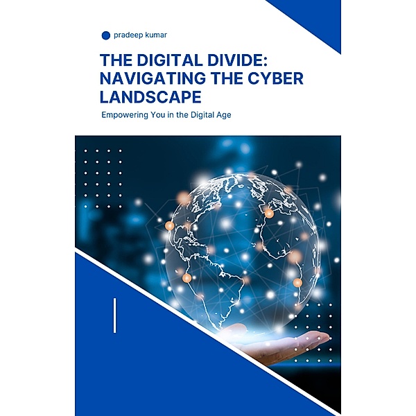 The Digital Divide Navigating the Cyber Landscape (cyber security, #1) / cyber security, Pradeep Kumar`