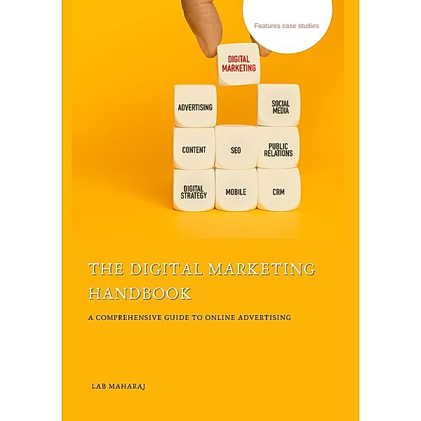 The Digital Marketing Handbook: A Comprehensive Guide to Online Advertising, Lab Maharaj