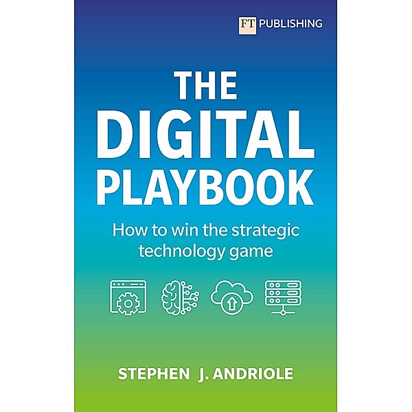 The Digital Playbook: How to win the strategic technology game / FT Publishing International, Stephen J. Andriole
