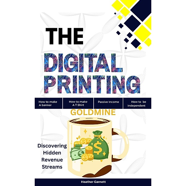 The Digital Printing Goldmine: Discovering Hidden Revenue  Streams, Heather Garnett