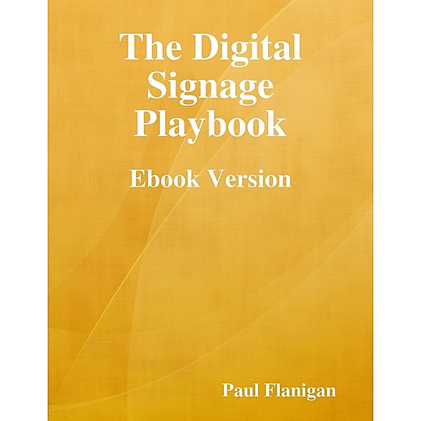 The Digital Signage Playbook - Ebook Version, Paul Flanigan