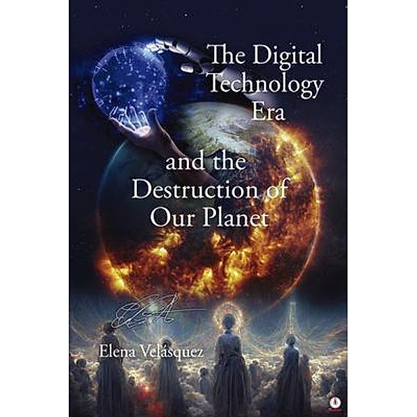 The Digital Technology Era and the Destruction of Our Planet, Elena Velásquez