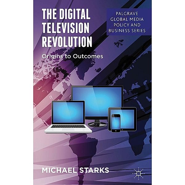 The Digital Television Revolution / Palgrave Global Media Policy and Business, M. Starks
