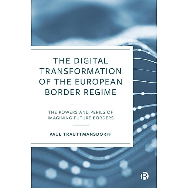 The Digital Transformation of the European Border Regime, Paul Trauttmansdorff