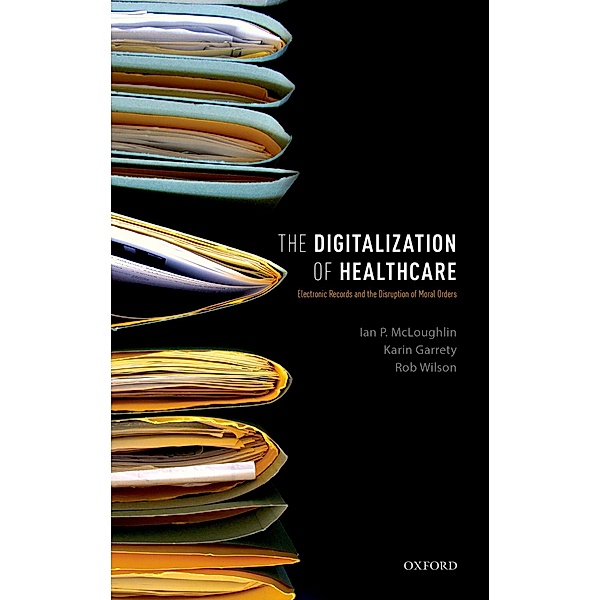 The Digitalization of Healthcare, Ian P. McLoughlin, Karin Garrety, Rob Wilson