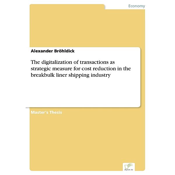 The digitalization of transactions as strategic measure for cost reduction in the breakbulk liner shipping industry, Alexander Bröhldick