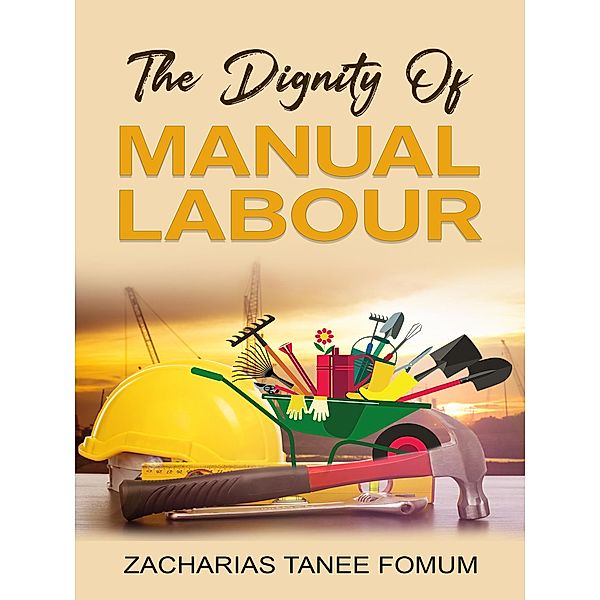 The Dignity of Manual Labour (Practical Helps For The Overcomers, #11) / Practical Helps For The Overcomers, Zacharias Tanee Fomum