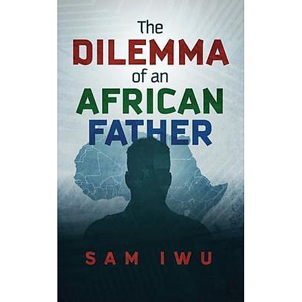 The Dilemma of an African Father, Sam Iwu