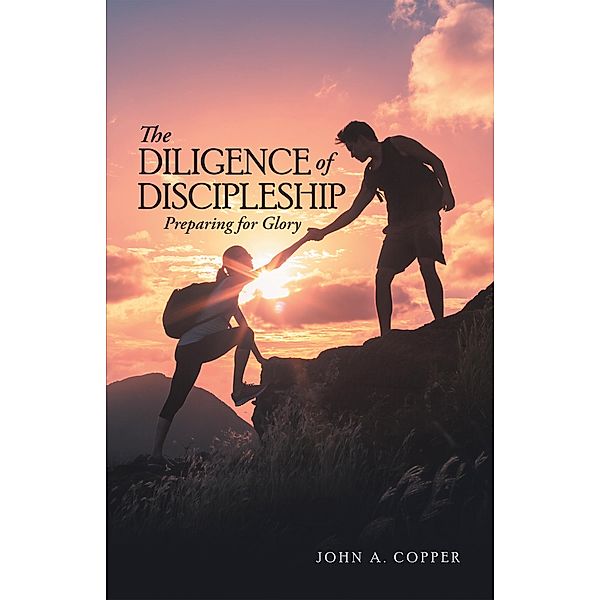The Diligence of Discipleship, John A. Copper