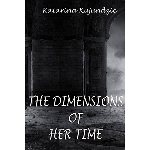 The Dimensions of Her Time, Katarina Kujundzic