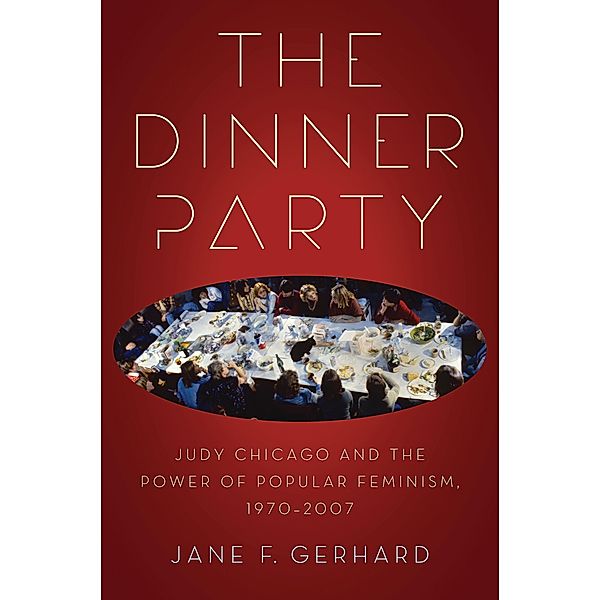 The Dinner Party / Since 1970: Histories of Contemporary America Ser., Jane F. Gerhard