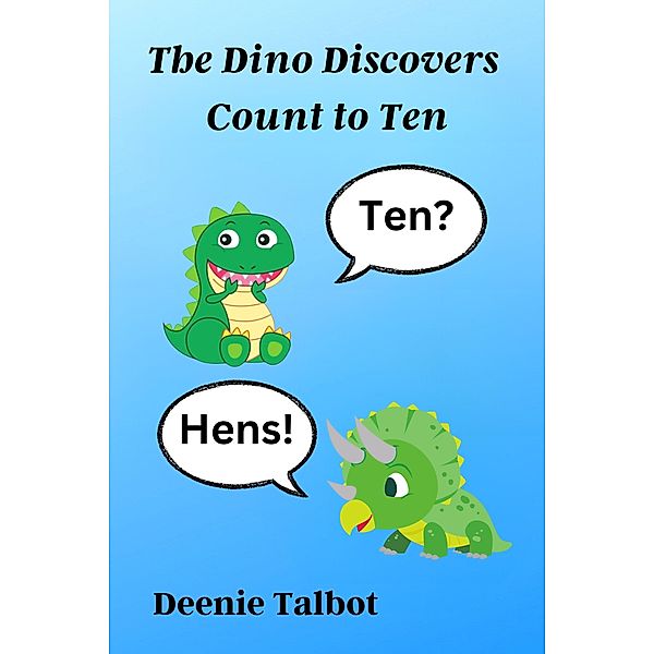 The Dino Discovers Count to Ten (The Dino Discovers Learn Basic Facts, #1) / The Dino Discovers Learn Basic Facts, Deenie Talbot