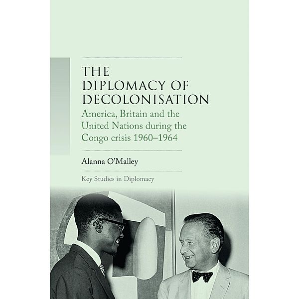 The diplomacy of decolonisation / Key Studies in Diplomacy, Alanna O'Malley