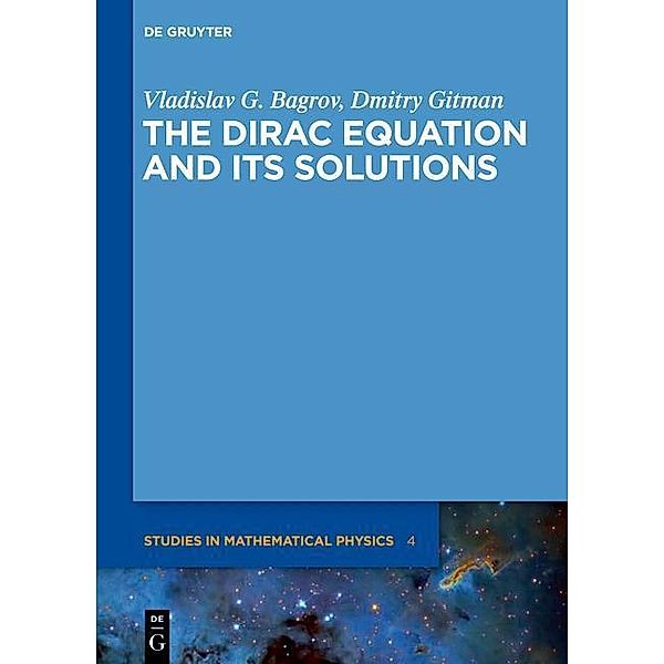 The Dirac Equation and its Solutions / De Gruyter Studies in Mathematical Physics Bd.4, Vladislav G. Bagrov, Dmitry Gitman