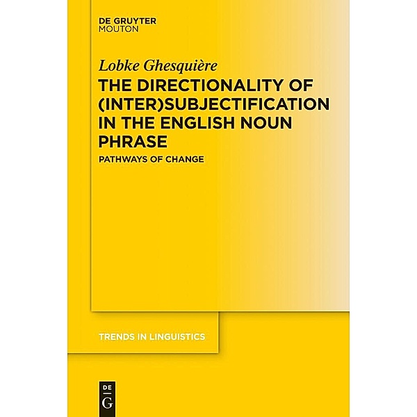 The Directionality of (Inter)subjectification in the English Noun Phrase / Trends in Linguistics. Studies and Monographs [TiLSM] Bd.267, Lobke Ghesquière