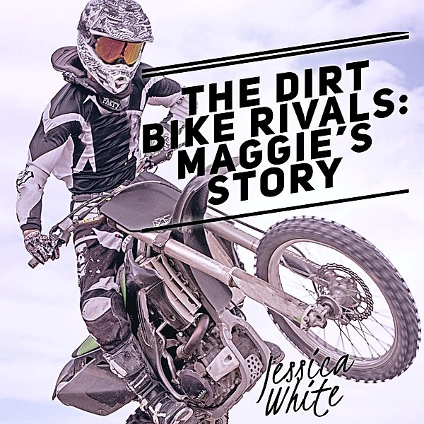 The Dirt Bike Rivals: Maggie's Story, Jessica White