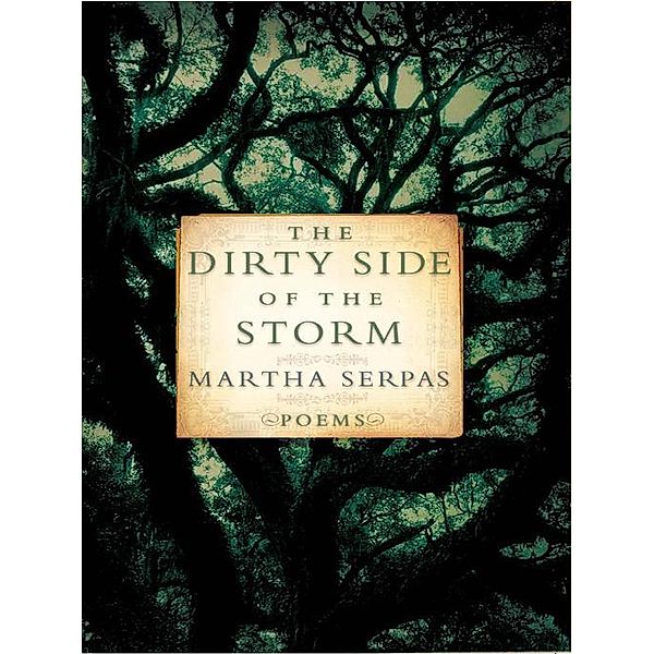 The Dirty Side of the Storm: Poems, Martha Serpas
